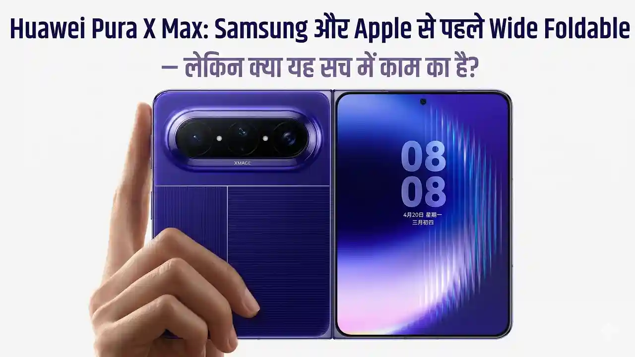 Huawei Pura X Max: Samsung और Apple से पहले Wide Foldable — लेकिन क्या यह सच में काम का है?